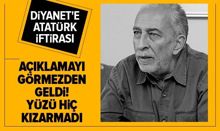 Sözcü yazarı Emin Çölaşan’dan Diyanet’e Atatürk iftirası