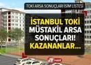 TOKİ İstanbul arsa kazananların isimleri!