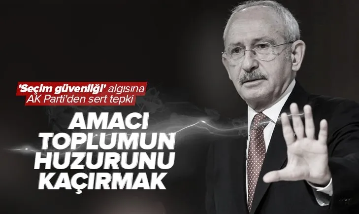 CHP lideri Kemal Kılıçdaroğlu’na AK Parti’den sert tepki: Amacı toplumun huzurunu kaçırmak
