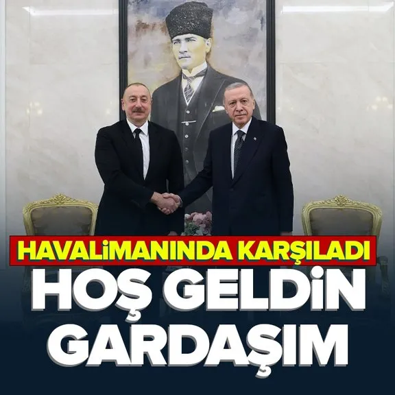 Azerbaycan Cumhurbaşkanı İlham Aliyev Türkiye’de! Başkan Erdoğan ile kritik zirve...