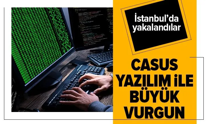Casus yazılım ile büyük vurgun! Yakalandılar...