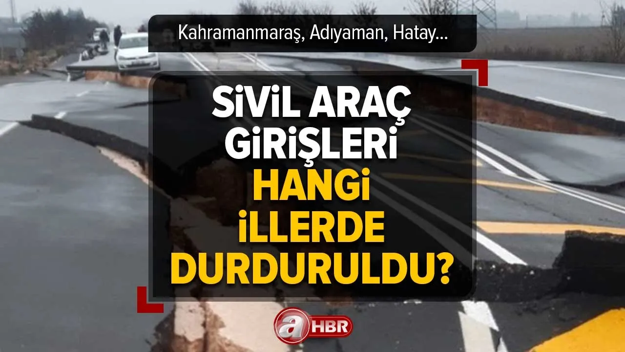 Deprem bölgelerine araç giriş çıkışı durduruldu mu? Kahramanmaraş, Adıyaman, Hatay... Sivil araç girişleri hangi illerde durduruldu? SON DAKİKA