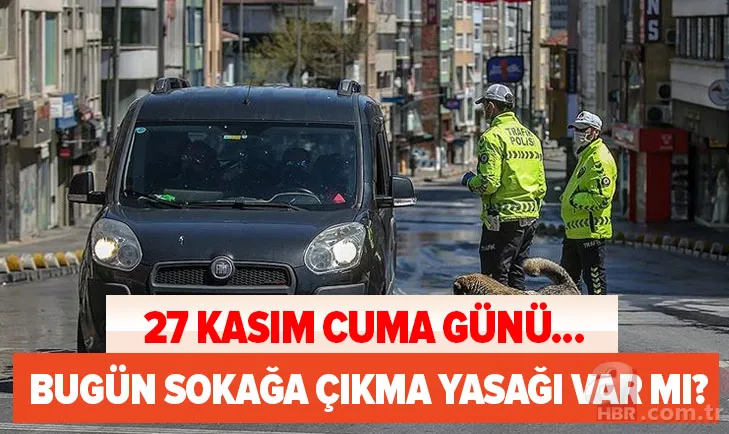 SON DAKİKA | Bugün sokağa çıkma yasağı var mı? 27 Kasım Cuma günü akşam 8'den sonra sokağa çıkma yasağı var mı? 1