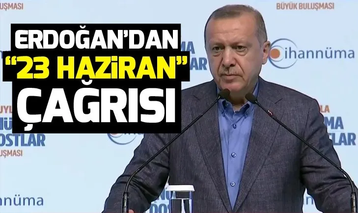Son dakika: Başkan Erdoğandan 23 Haziran çağrısı
