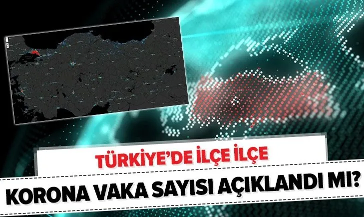 Türkiye'de ilçelere göre koronavirüs vaka sayısı açıklandı mı? İşte İstanbul, İzmir, Ankara corona virüs haritası!