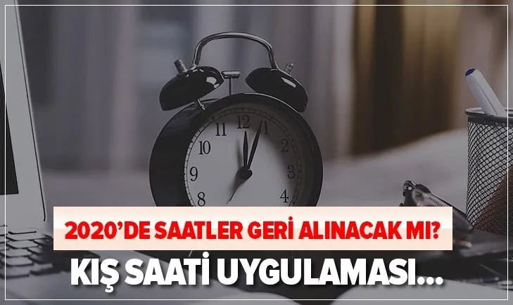 26 Ekim saatler geri alınıyor mu? Saatler geri-ileri alınıyor mu? 2020'de kış saati uygulamasına geçilecek mi?