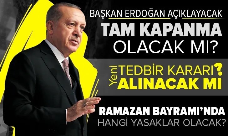 Gözler Kabine toplantısında! Ramazan Bayramı'nda tam kapanma olacak mı? Bayramda sokağa çıkma yasağı var mı?