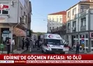 Edirnede büyük facia! Çok sayıda ölü var