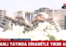 Canlı yayında dinamitle yıkım anı