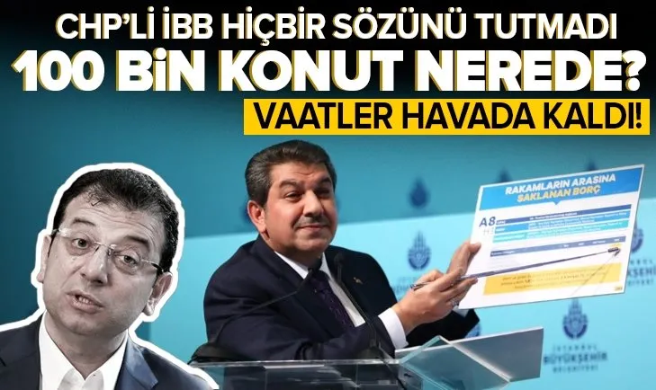 İBB verdiği hiçbir sözü tutmadı: 100 bin konut nerede?