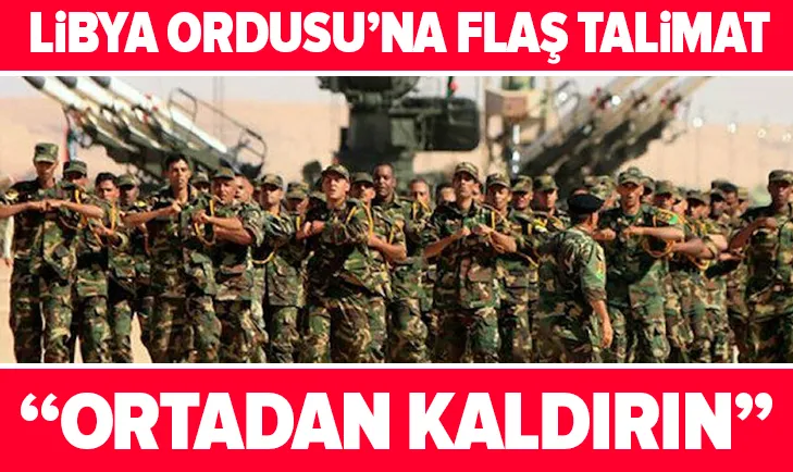 Son dakika: Libya Ordusuna flaş talimat! Ortadan kaldırın