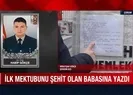 Şehit evladının duygu yüklü mektubu: Canım babam...