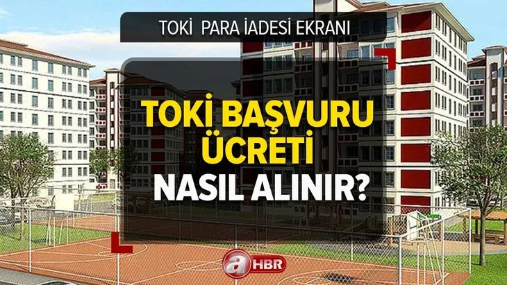 TOKİ BAŞVURU İADE EKRANI 2023 | TOKİ 500 TL para iadesi nereden, nasıl alınır?