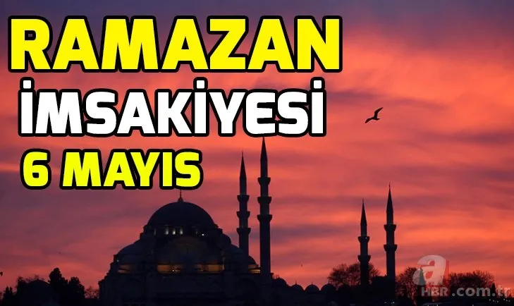 6 Mayıs Ramazan imsakiyesi! İstanbul, Ankara, İzmir Ramazan ayı iftar saatleri!