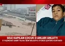 Adanada sele kapılan çocuk korku dolu o anlar anlattı