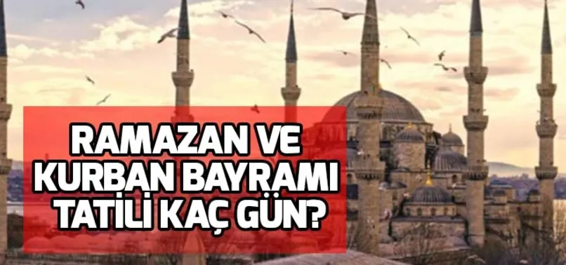 Ramazan Bayramı tatili kaç gün? Kurban Bayramı tatili kaç gün? Resmi Tatiller Takvimi 2019!