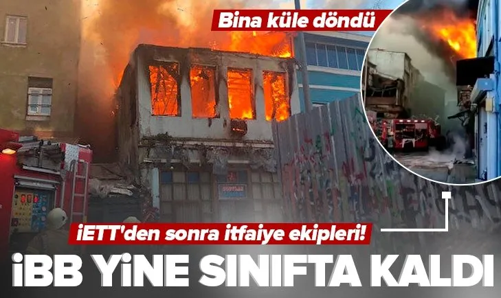 Son dakika: CHP’li İBB’de İETT’den sonra itfaiye ekipleri de sınıfta kaldı: Yangına müdahale edilemeyince bina küle döndü
