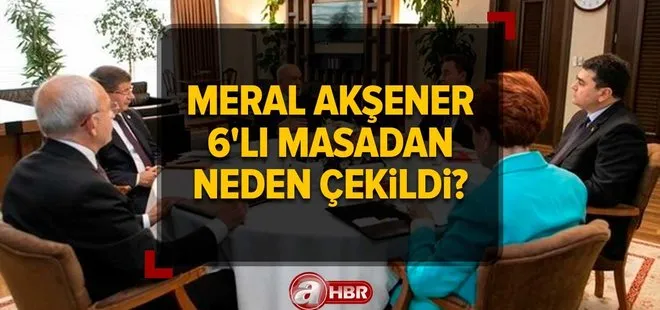 İYİ Parti masadan ayrıldı mı? Meral Akşener 6’lı masadan neden çekildi? İYİ Parti’nin Cumhurbaşkanı adayı kim olacak?
