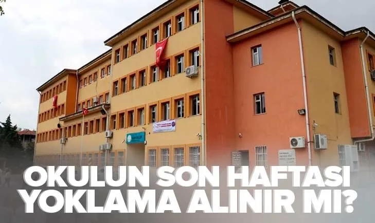 Son hafta yoklama alınır mı? 2023 okulun son haftası devamsızlık yazılır mı, yoklama alınacak mı? İlkokul, ortaokul, lise...