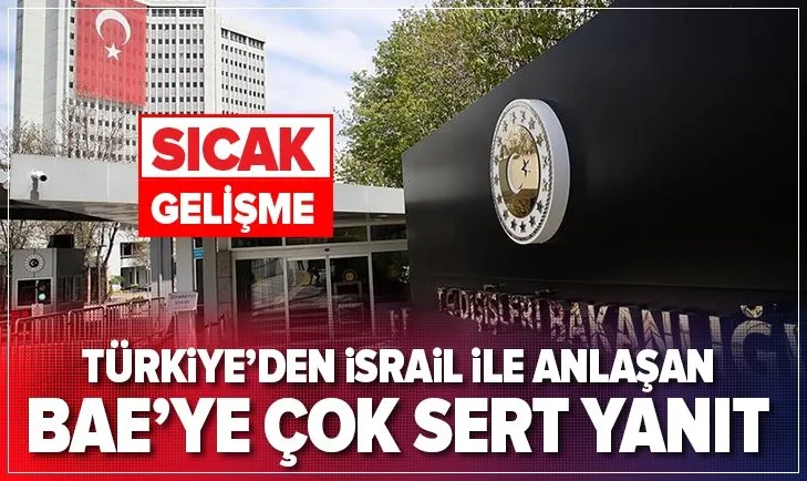 Türkiye’den İsrail ile anlaşan BAE’ye çok sert yanıt