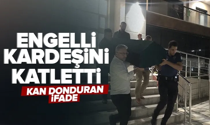 Engelli ağabeyini öldüren katilden kan donduran ifade: ‘Acı çekiyordu, kurtardım’