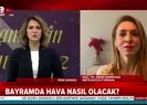 Bayramda hava nasıl olacak?