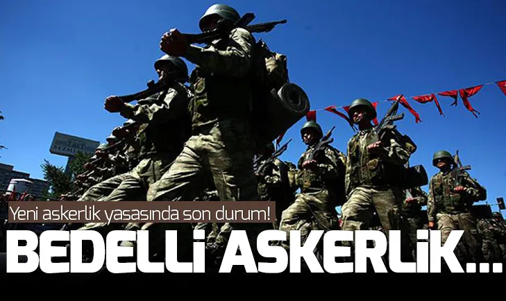 Yeni askerlik yasası son durum! Bedelli askerlik kalıcı hale gelecek...