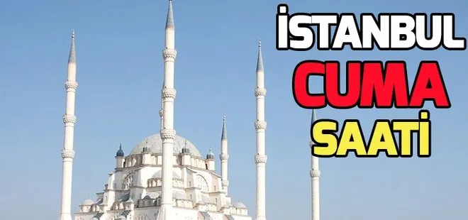 İstanbul Cuma namazı saat kaçta? Diyanet İstanbul öğle ezanı saati 2019!