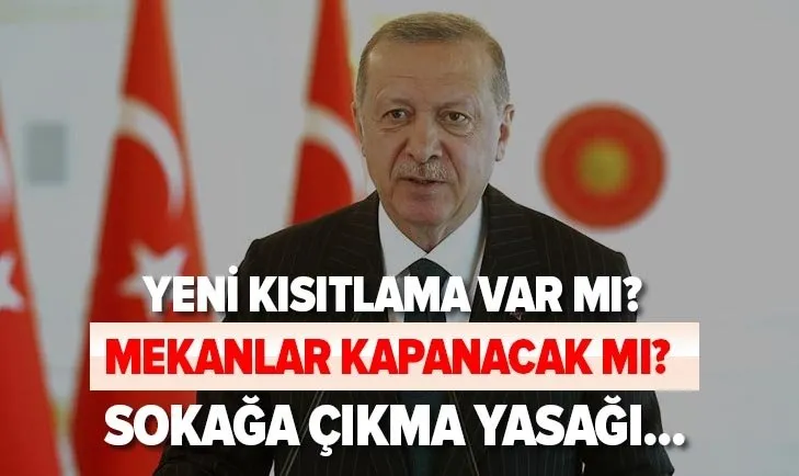 Salgın için yeni kısıtlamalar! Başkan Erdoğan haberi verdi! Mekanlar kapanacak mı? Sokağa çıkma yasağı...