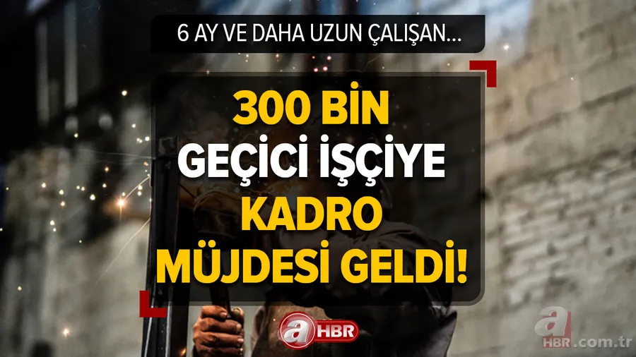300 bin geçici işçiye kadro müjdesi geldi! Bakan açıkladı, bugün Meclis'e geliyor! 6 ay ve daha uzun çalışan... 1