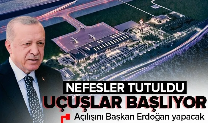 Rize-Artvin Havalimanı için nefesler tutuldu! Açılışını Başkan Erdoğan yapacak